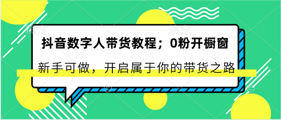 抖音数字人带货教程：0粉开橱窗新手可做开启属于你的带货之路-臭虾米项目网