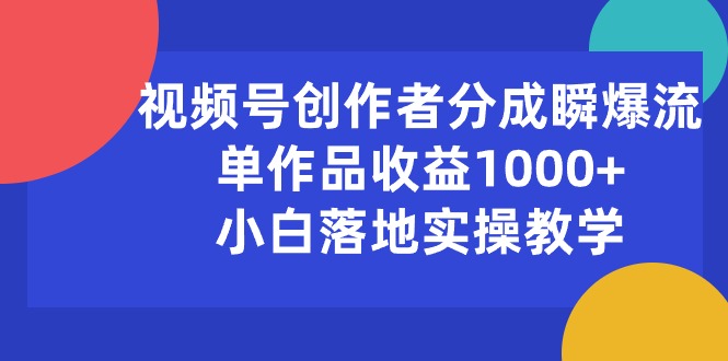 视频号创作者分成瞬爆流，单作品收益1000 ，小白落地实操教学-臭虾米项目网