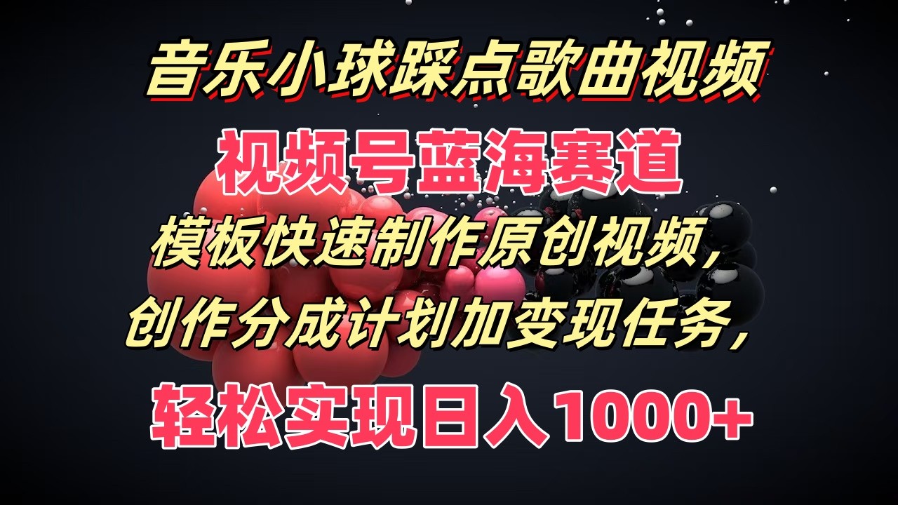 音乐小球踩点歌曲视频，视频号蓝海赛道，模板快速制作原创视频，分成计划加变现任务-臭虾米项目网