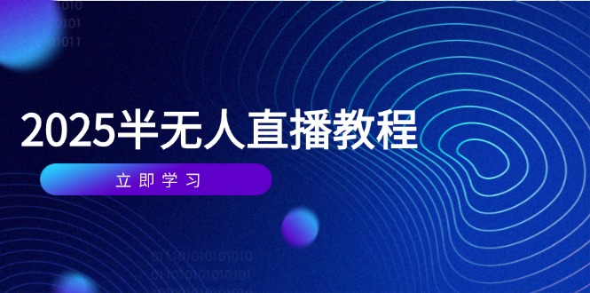（14662期）半无人直播课(2025/4月) 基础到实操全覆盖，选品/剪辑/直播搭建与话术训练-臭虾米项目网