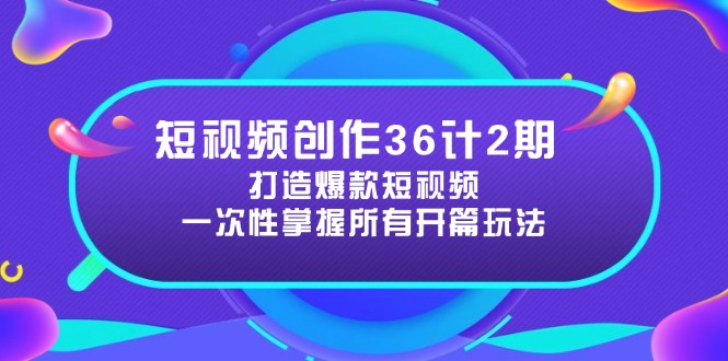（14665期）短视频创作36计2期：打造爆款短视频所需的各类开篇技巧，提升视频吸引力-臭虾米项目网