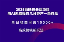 2025剪映拉失活项目，单日收益可破10000+，用AI无脑制作作品，高效搞…-臭虾米项目网