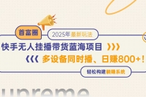 快手无人直播带货蓝海项目,日赚800+,多设备同时播,轻松构建躺赚模式-臭虾米项目网