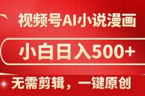 视频号AI小说漫画，无需剪辑，一键洗稿原创，小白日入500+，喂饭级教程-臭虾米项目网