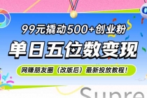 99元撬动500+创业粉，单日五位数变现，网创朋友圈（改版后）最新投放教…-臭虾米项目网