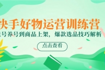 快手好物运营训练营，账号养号到商品上架，爆款选品技巧解析-臭虾米项目网