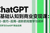 ChatGPT从基础认知到商业变现课：认知-技巧-应用-进阶的完整学习闭环-臭虾米项目网