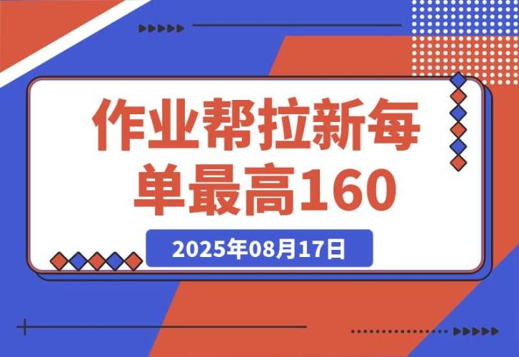 【2025.8.17】全网首发！作业帮0元课拉新，每单10~160元，转化率越高佣金率越高-臭虾米项目网