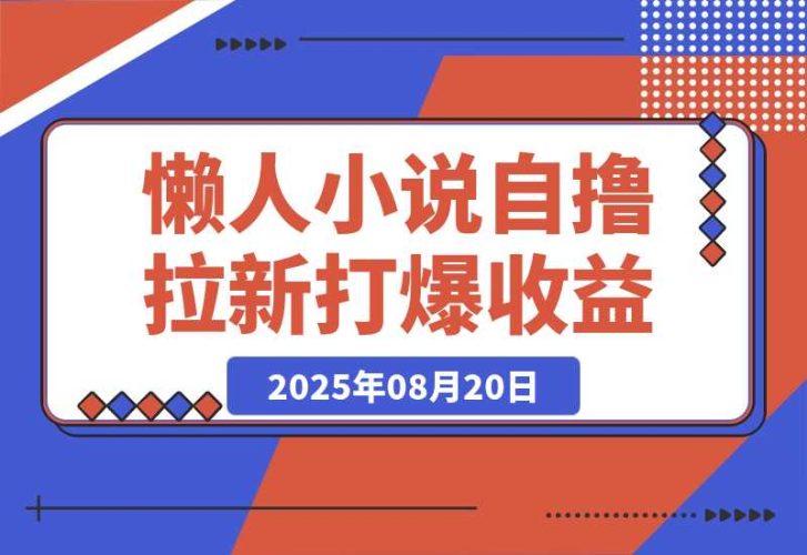 【2025.8.20】懒人小说自撸拉新，无需流量，一个账号一条作品就可以打爆收益-臭虾米项目网