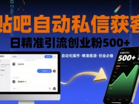 贴吧自动私信获客，日精准引流创业粉500+-臭虾米项目网