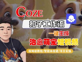 COZE扣子工作流一键生成治愈萌究短视频，保姆级教程-智能体搭建-项目实操-臭虾米项目网