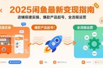 2025闲鱼最新变现指南：店铺搭建实操，爆款产品起号，全流程运营-臭虾米项目网