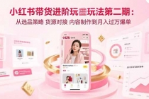 小红书带货进阶玩法第二期：从选品策略 货源对接 内容制作到月入过万爆单-臭虾米项目网