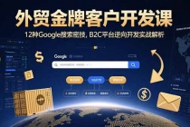 外贸金牌客户开发课，12种Google搜索密技，B2C平台逆向开发实战解析-臭虾米项目网