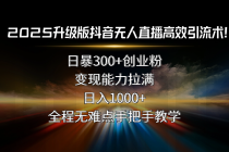 2025升级版抖音无人直播高效引流术！日暴300+创业粉，变现能力拉满，日…-臭虾米项目网