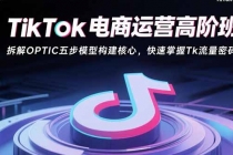 TikTok电商运营高阶班：拆解OPTIC五步模型构建核心，快速掌握Tk流量密码-臭虾米项目网
