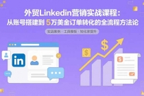 外贸LinkedIn营销实战课程：从账号搭建到5万美金订单转化的全流程方法论-臭虾米项目网