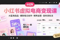 小红书虚拟电商变现课，AI蓝海选品，爆款笔记创作，矩阵运营，高利润玩法-臭虾米项目网