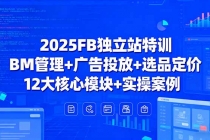 2025FB独立站特训，BM管理+广告投放+选品定价，12大核心模块+实操案例-臭虾米项目网