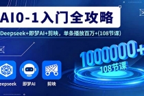 AI0-1入门全攻略，Deepseek+即梦AI+剪映，单条播放百万+(108节课)-臭虾米项目网