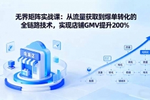 无界矩阵实战课：从流量获取到爆单转化的全链路技术，实现店铺GMV提升200%-臭虾米项目网