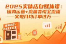 2025实体店自媒体课：团购运营+流量变现全流程，实现月均订单过万-臭虾米项目网