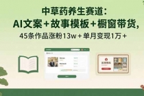 中草药养生赛道：AI文案+故事模板+橱带货，45条作品涨粉13w+单月变现1万+-臭虾米项目网