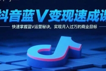 抖音蓝V变现速成课，快速掌握蓝V运营秘诀，实现月入过万的商业目标-臭虾米项目网