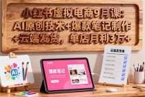 小红书虚拟电商9月课：AI原创技术+爆款笔记制作+云端发货，单店月利3万+-臭虾米项目网