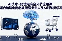 AI技术+跨境电商全环节应用课:适合跨境电商老板,运营负责人及AI训练师学习-臭虾米项目网