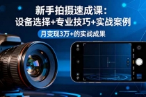 新手拍摄速成课，设备选择+专业技巧+实战案例，月变现3万+的实战成果-臭虾米项目网