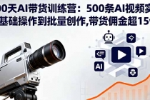 100天AI带货训练营：500条AI视频实战,从基础操作到批量创作,带货佣金超15w-臭虾米项目网