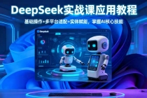 DeepSeek实战课应用教程、基础操作+多平台适配+实体赋能,掌握AI核心技能-臭虾米项目网
