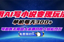 用AI写小说变现玩法，单机每天300+可矩阵无限放大，亲测小白也能轻松月…-臭虾米项目网