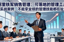 阿里铁军销售管理：可落地的管理工具+实战案例，不能拿业绩的管理都在扯淡-臭虾米项目网