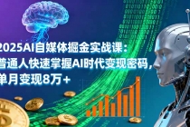 2025AI自媒体掘金实战课：普通人快速掌握AI时代变现密码，单月变现8万+-臭虾米项目网