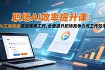 职场AI效率提升课：AI工具快速完成各类工作,全面提升职场竞争力与工作效率-臭虾米项目网