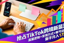抢占TikTok跨境新蓝海：流量逻辑+变现方式+账号运营，新手月入1万+-臭虾米项目网