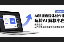AI赋能自媒体创作课，玩转AI 解救小白 拒绝韭菜，从内容生成到流量密码挖掘全流程-臭虾米项目网