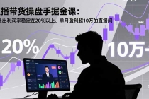 直播带货操盘手掘金课：打造出利润率稳定在20%以上、单月盈利超10万的直播间-臭虾米项目网