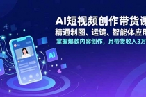 AI短视频创作带货课，精通制图、运镜、智能体应用，掌握爆款内容创作，月带货收入3万+-臭虾米项目网