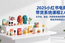 2025小红书电商带货系统课程2.0，从开店、选品、内容到变现的闭环，单店月利润达2万-臭虾米项目网