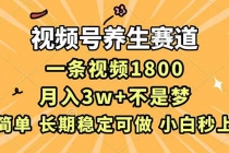 视频号养生赛道，一条视频1800，超简单，长期稳定可做，月入3w+不是梦-臭虾米项目网