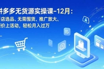 拼多多无货源实操课-12月：开店选品、无需囤货、推广放大、原价上活动，轻松月入过万-臭虾米项目网