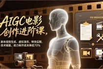 AIGC电影创作进阶课，剧本视觉生成、虚拟演员、特效后期，技术赋能，助力制作成本降低70%-臭虾米项目网