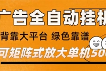 广告全自动挂机 单机单日500+ 矩阵放大 背靠大平台 绿色稳定 新手小白轻松玩转-臭虾米项目网