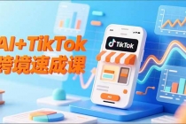 AI+TikTok跨境速成课，智能翻译、店铺定位、流程拆解，7天高效上线运营-臭虾米项目网