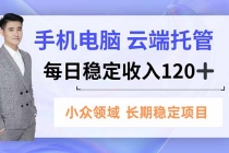 手机、电脑云端托管，每日稳定收入120+，小众领域长期稳定-臭虾米项目网