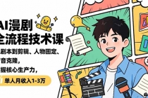 AI漫剧全流程技术课,从剧本到剪辑、人物固定、声音克隆,掌握核心生产力,单人月收入1-3万-臭虾米项目网