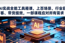 AI实战全能工具箱课,上百场景、行业获客、带货提效,一部课程应对所有需求-臭虾米项目网